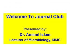 Welcome To Journal Club Presented by Dr Aminul