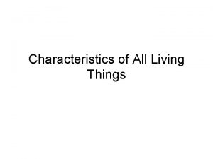 Characteristics of All Living Things Living NonLiving or