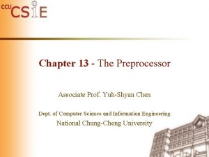 Chapter 13 The Preprocessor Associate Prof YuhShyan Chen