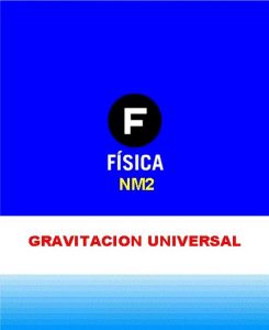 NM 2 GRAVITACION UNIVERSAL GRAVITACIN FUERZA DE ATRACCIN