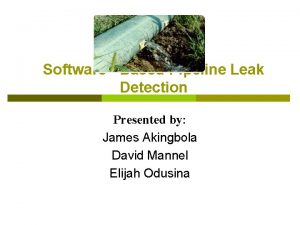 Software Based Pipeline Leak Detection Presented by James