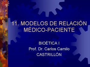 11 MODELOS DE RELACIN MDICOPACIENTE BIOTICA I Prof
