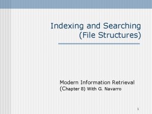 Indexing and Searching File Structures Modern Information Retrieval