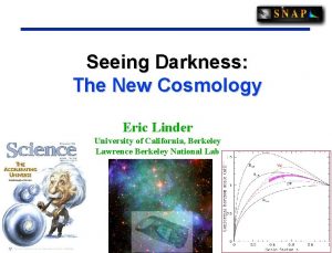 Seeing Darkness The New Cosmology Eric Linder University