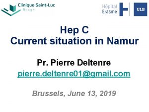 Hep C Current situation in Namur Pr Pierre