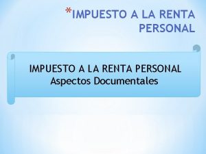 IMPUESTO A LA RENTA PERSONAL Aspectos Documentales LEGISLACION