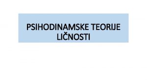 PSIHODINAMSKE TEORIJE LINOSTI ta im je zajedniko Dinamiki