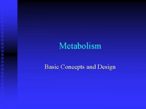 Metabolism Basic Concepts and Design Metabolism n n