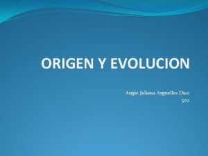 ORIGEN Y EVOLUCION Angie Juliana Arguelles Diaz 502