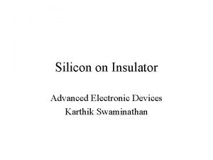 Silicon on Insulator Advanced Electronic Devices Karthik Swaminathan