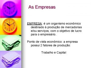 As Empresas EMPRESA um organismo econmico destinado produo