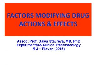 FACTORS MODIFYING DRUG ACTIONS EFFECTS Assoc Prof Galya