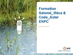 Formation SalomMca CodeAster ENPC 10 novembre 2010 Plan