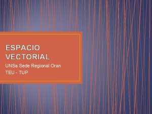 ESPACIO VECTORIAL UNSa Sede Regional Oran TEU TUP