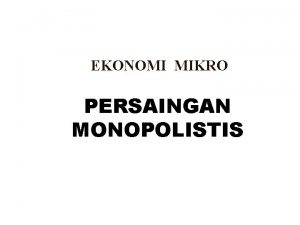 EKONOMI MIKRO PERSAINGAN MONOPOLISTIS Definisi Suatu pasar dimana