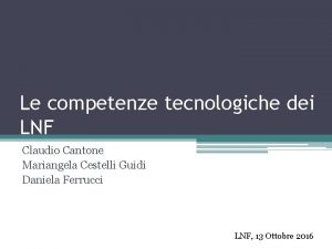 Le competenze tecnologiche dei LNF Claudio Cantone Mariangela