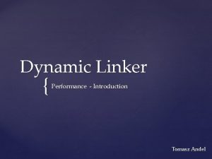 Dynamic Linker Performance Introduction Tomasz Andel ELF Extensible