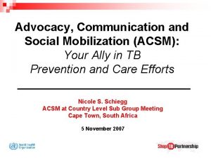 Advocacy Communication and Social Mobilization ACSM Your Ally