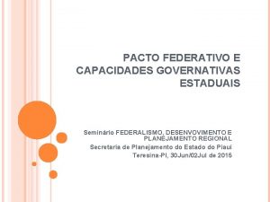 PACTO FEDERATIVO E CAPACIDADES GOVERNATIVAS ESTADUAIS Seminrio FEDERALISMO