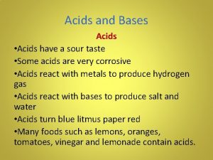 Acids and Bases Acids Acids have a sour