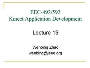 EEC492592 Kinect Application Development Lecture 19 Wenbing Zhao