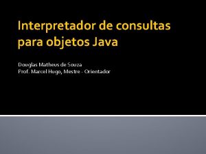 Interpretador de consultas para objetos Java Douglas Matheus