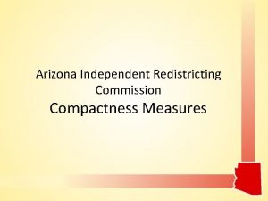 Arizona Independent Redistricting Commission Compactness Measures Why is