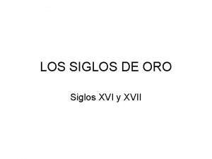 LOS SIGLOS DE ORO Siglos XVI y XVII