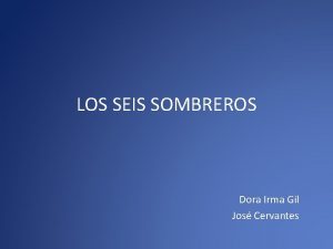 LOS SEIS SOMBREROS Dora Irma Gil Jos Cervantes