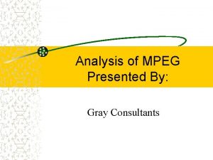 Analysis of MPEG Presented By Gray Consultants Gray