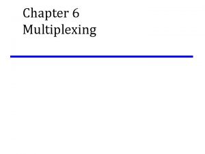 Chapter 6 Multiplexing Why Multiplexing Observations Most individual