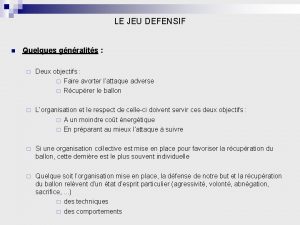 LE JEU DEFENSIF Quelques gnralits Deux objectifs Faire