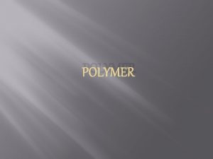 POLYMER Introduction A polymer is a large molecule