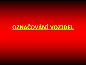 OZNAOVN VOZIDEL 1 OZNAOVN HNACCH VOZIDEL ABC DEF