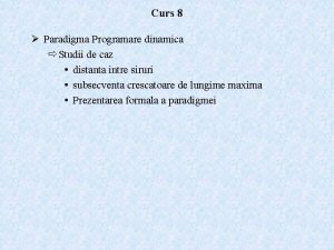 Curs 8 Paradigma Programare dinamica Studii de caz