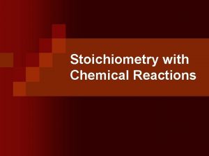 Stoichiometry with Chemical Reactions Stoichiometry Unit Objectives n