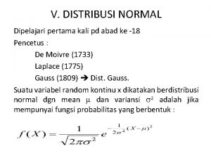 V DISTRIBUSI NORMAL Dipelajari pertama kali pd abad