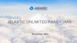 JELASTIC UNLIMITED PAAS IAAS November 2014 JELASTIC PLATFORM