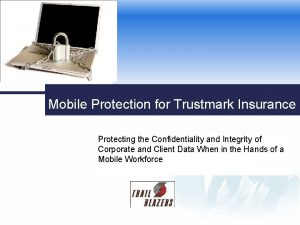 Mobile Protection for Trustmark Insurance Protecting the Confidentiality