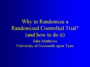 Why to Randomize a Randomized Controlled Trial and