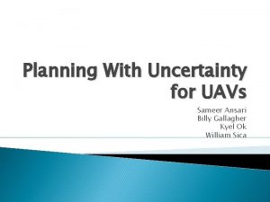 Planning With Uncertainty for UAVs Sameer Ansari Billy