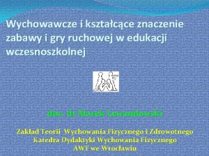 Wychowawcze i ksztacce znaczenie zabawy i gry ruchowej