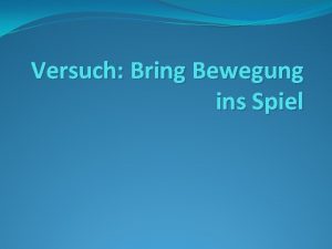 Versuch Bring Bewegung ins Spiel bung 1 1