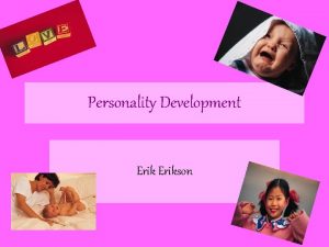 Personality Development Erikson Erikson Viewed personality in 8