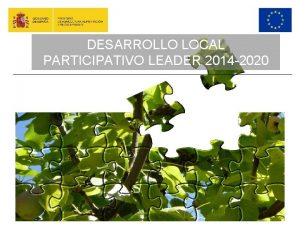 DESARROLLO LOCAL PARTICIPATIVO LEADER 2014 2020 DESARROLLO LOCAL