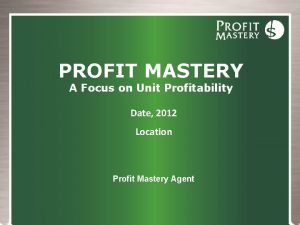 PROFIT MASTERY A Focus on Unit Profitability Date