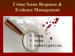 Crime Scene Response Evidence Management CRIME SCENE EVIDENCE