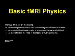 Basic f MRI Physics In BOLD f MRI