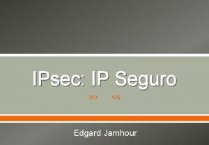 IPsec IP Seguro Edgard Jamhour 1 O que