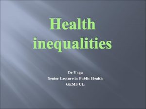 Health inequalities Dr Yoga Senior Lecture in Public
